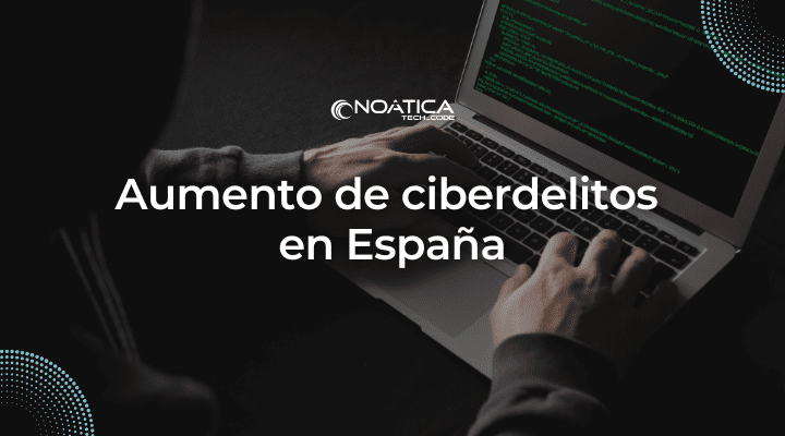 Aumento de ciberdelitos en Espana-NOATICA Programadores Informaticos